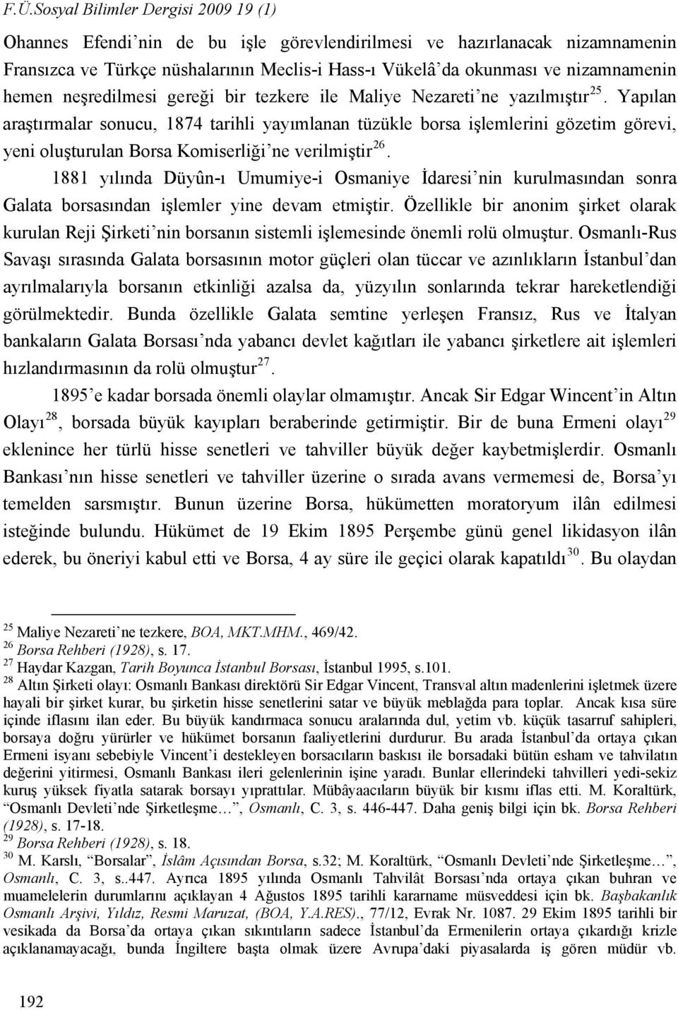 Yapılan araştırmalar sonucu, 1874 tarihli yayımlanan tüzükle borsa işlemlerini gözetim görevi, yeni oluşturulan Borsa Komiserliği ne verilmiştir 26.