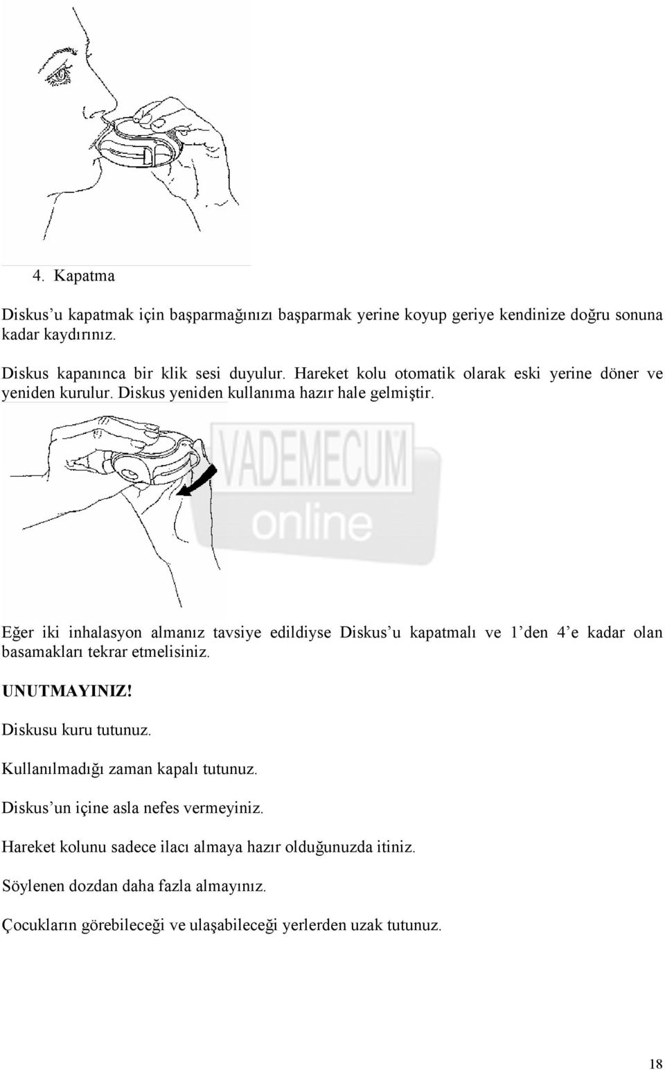 Eğer iki inhalasyon almanız tavsiye edildiyse Diskus u kapatmalı ve 1 den 4 e kadar olan basamakları tekrar etmelisiniz. UNUTMAYINIZ! Diskusu kuru tutunuz.