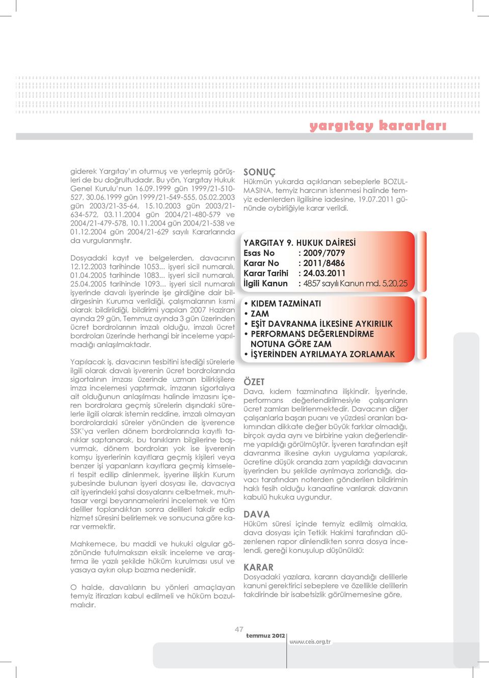 2004 gün 2004/21-629 sayılı Kararlarında da vurgulanmıştır. Dosyadaki kayıt ve belgelerden, davacının 12.12.2003 tarihinde 1053... işyeri sicil numaralı, 01.04.2005 tarihinde 1083.