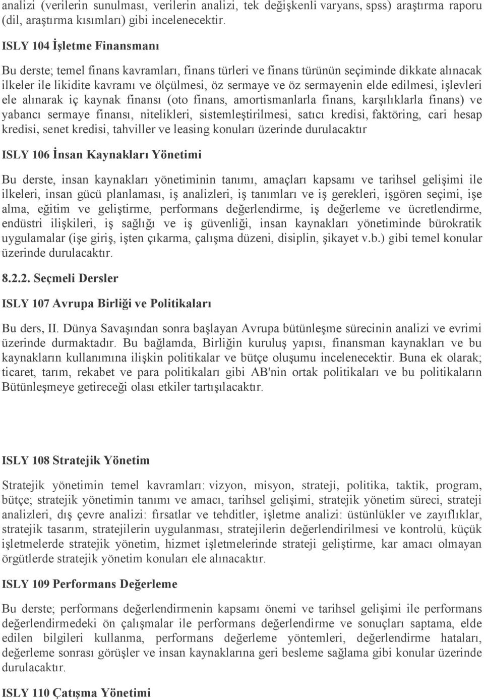 edilmesi, işlevleri ele alınarak iç kaynak finansı (oto finans, amortismanlarla finans, karşılıklarla finans) ve yabancı sermaye finansı, nitelikleri, sistemleştirilmesi, satıcı kredisi, faktöring,