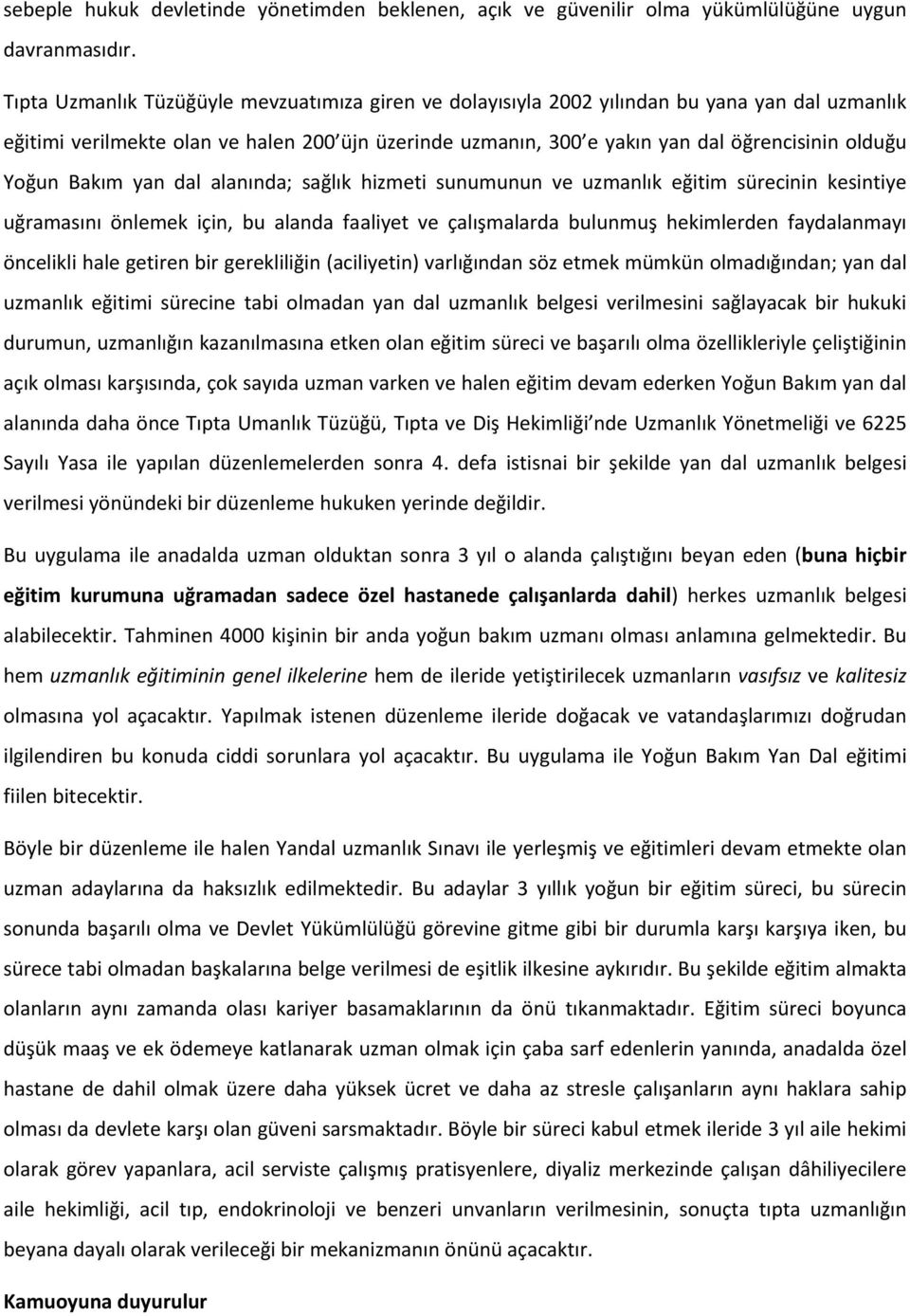 Yoğun Bakım yan dal alanında; sağlık hizmeti sunumunun ve uzmanlık eğitim sürecinin kesintiye uğramasını önlemek için, bu alanda faaliyet ve çalışmalarda bulunmuş hekimlerden faydalanmayı öncelikli