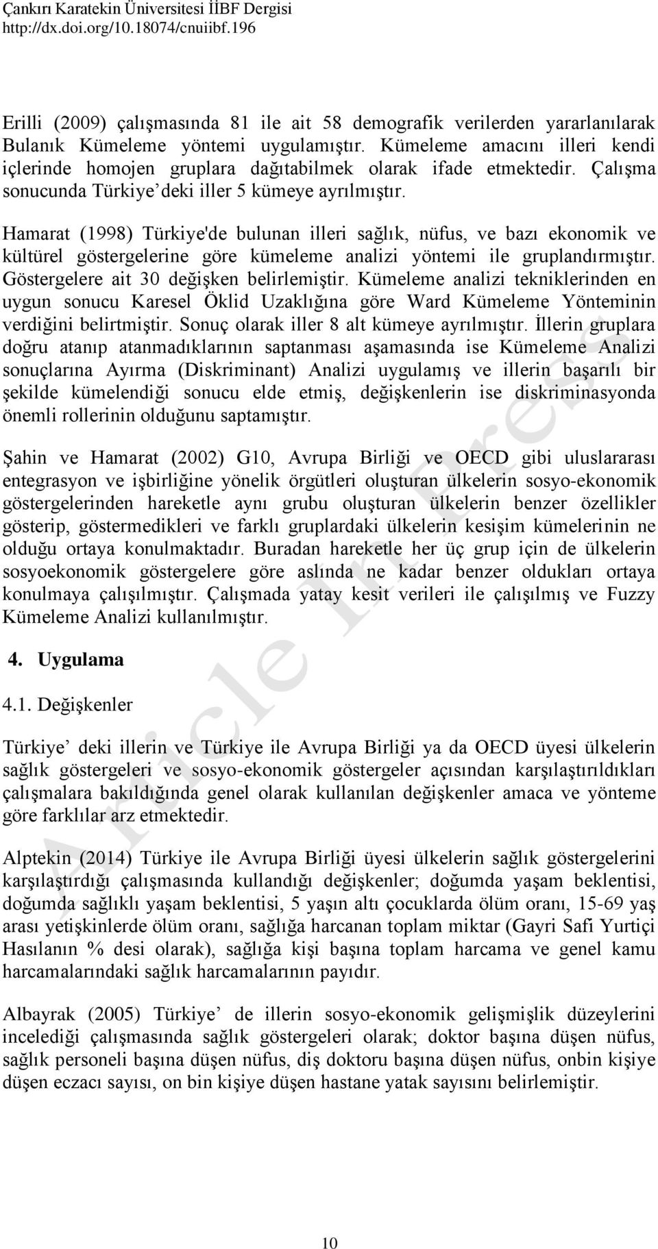 Hamarat (1998) Türkiye'de bulunan illeri sağlık, nüfus, ve bazı ekonomik ve kültürel göstergelerine göre kümeleme analizi yöntemi ile gruplandırmıştır. Göstergelere ait 30 değişken belirlemiştir.