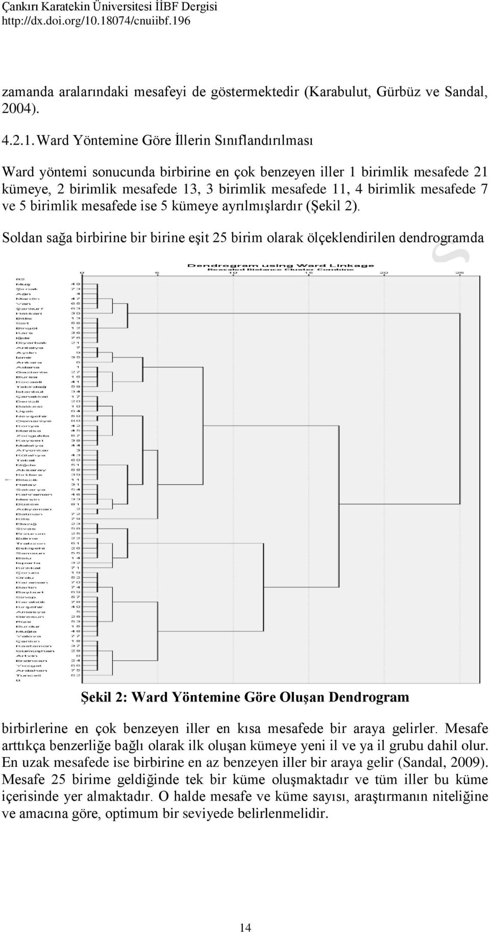 7 ve 5 birimlik mesafede ise 5 kümeye ayrılmışlardır (Şekil 2).