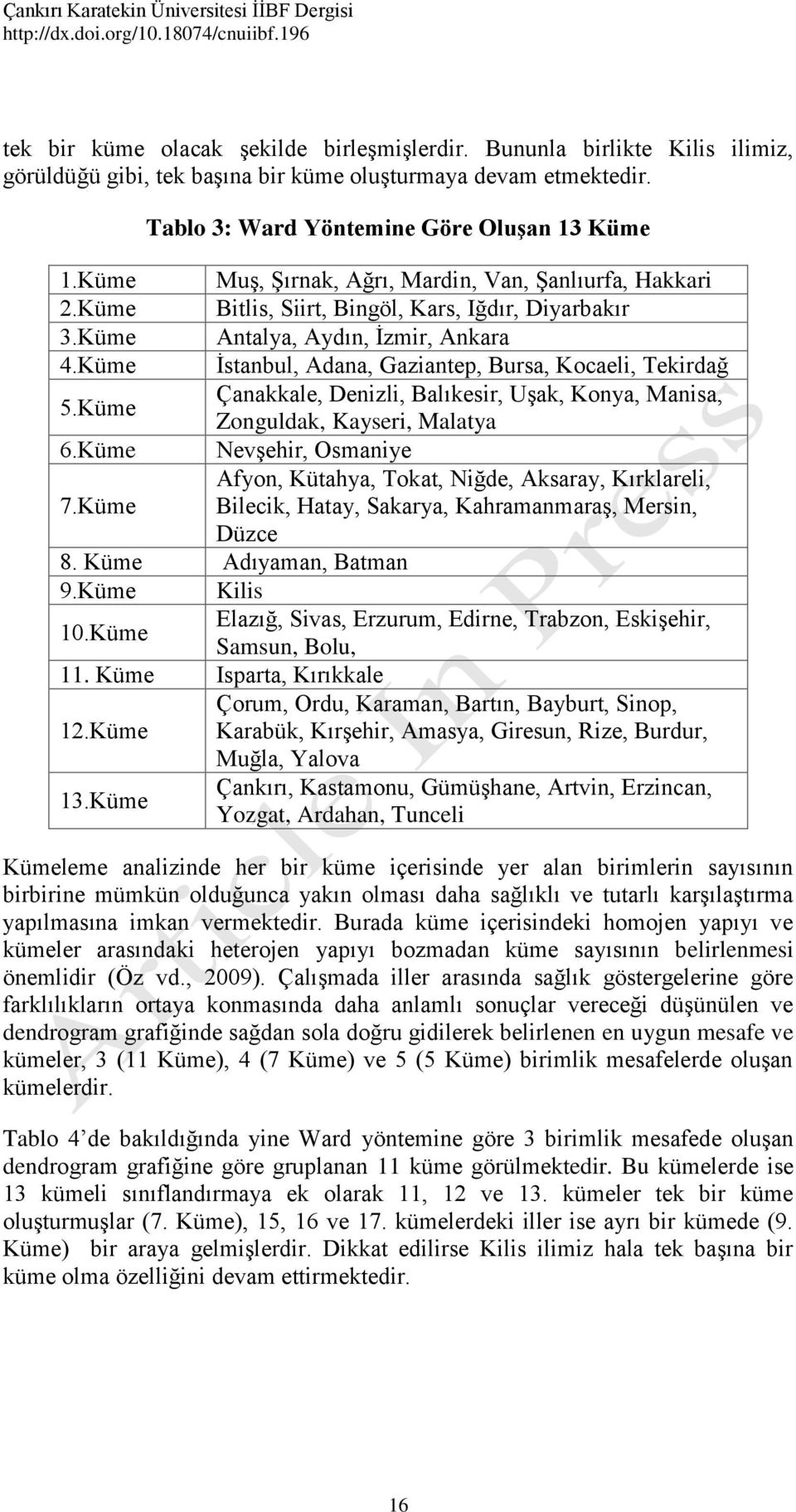 Küme İstanbul, Adana, Gaziantep, Bursa, Kocaeli, Tekirdağ 5.Küme Çanakkale, Denizli, Balıkesir, Uşak, Konya, Manisa, Zonguldak, Kayseri, Malatya 6.