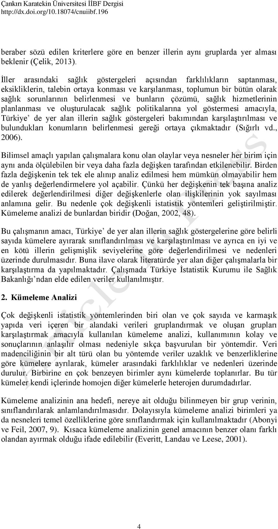 çözümü, sağlık hizmetlerinin planlanması ve oluşturulacak sağlık politikalarına yol göstermesi amacıyla, Türkiye de yer alan illerin sağlık göstergeleri bakımından karşılaştırılması ve bulundukları