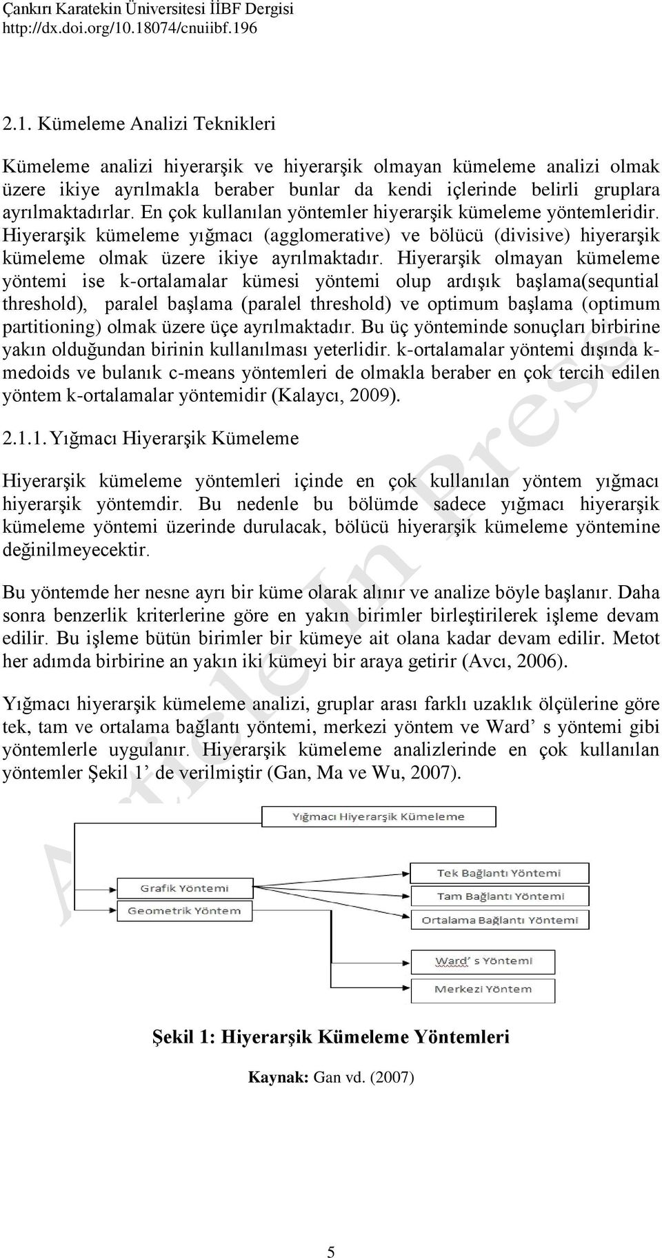 Hiyerarşik olmayan kümeleme yöntemi ise k-ortalamalar kümesi yöntemi olup ardışık başlama(sequntial threshold), paralel başlama (paralel threshold) ve optimum başlama (optimum partitioning) olmak