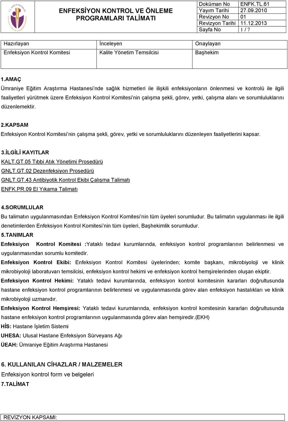 görev, yetki, çalışma alanı ve sorumluluklarını düzenlemektir. 2.KAPSAM Enfeksiyon Kontrol Komitesi nin çalışma şekli, görev, yetki ve sorumluluklarını düzenleyen faaliyetlerini kapsar. 3.