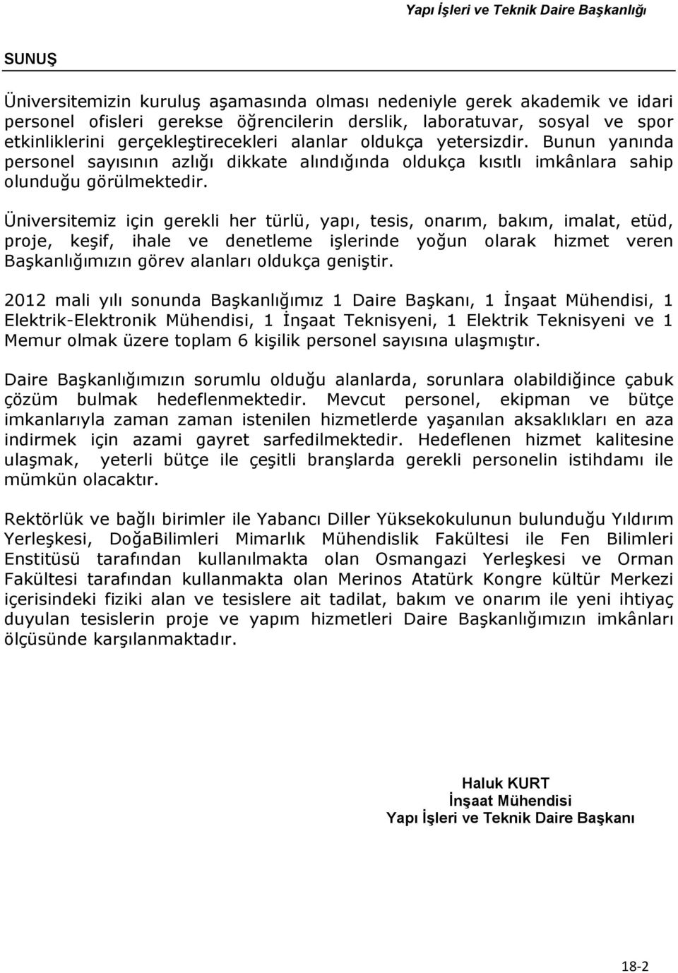 Üniversitemiz için gerekli her türlü, yapı, tesis, onarım, bakım, imalat, etüd, proje, keşif, ihale ve denetleme işlerinde yoğun olarak hizmet veren Başkanlığımızın görev alanları oldukça geniştir.