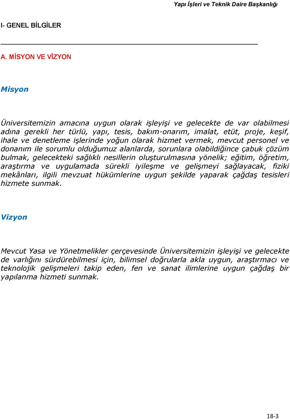 işlerinde yoğun olarak hizmet vermek, mevcut personel ve donanım ile sorumlu olduğumuz alanlarda, sorunlara olabildiğince çabuk çözüm bulmak, gelecekteki sağlıklı nesillerin oluşturulmasına yönelik;