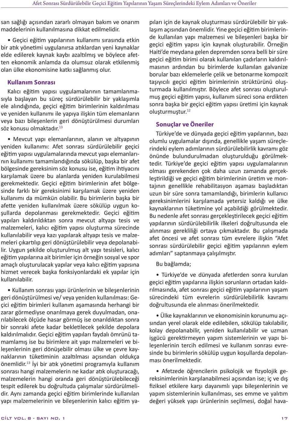 Geçici eğitim yapılarının kullanımı sırasında etkin bir atık yönetimi uygulanırsa atıklardan yeni kaynaklar elde edilerek kaynak kaybı azaltılmış ve böylece afetten ekonomik anlamda da olumsuz olarak