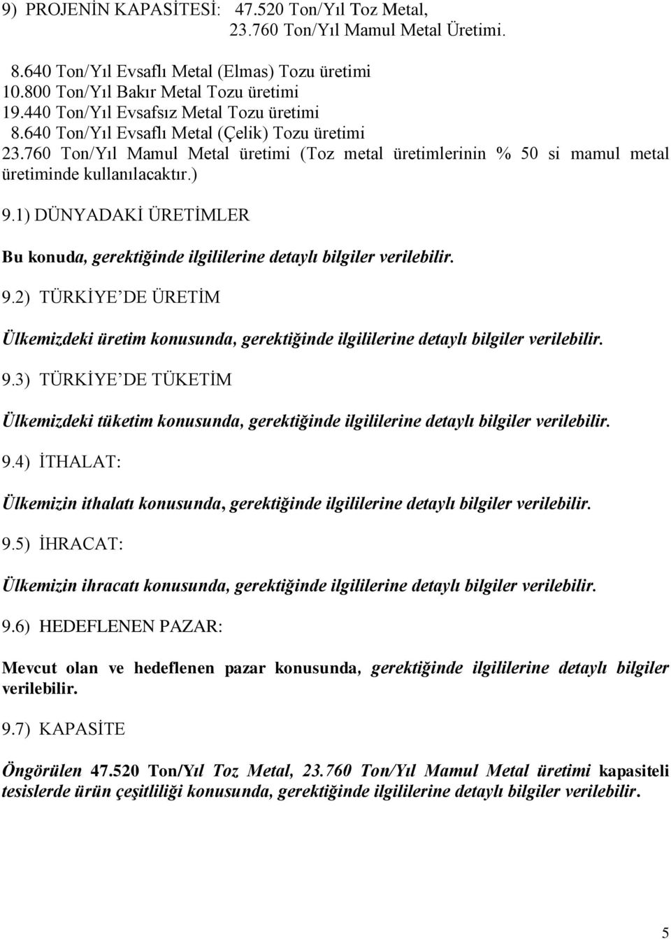 1) DÜNYADAKİ ÜRETİMLER Bu konuda, gerektiğinde ilgililerine detaylı bilgiler verilebilir. 9.2) TÜRKİYE DE ÜRETİM Ülkemizdeki üretim konusunda, gerektiğinde ilgililerine detaylı bilgiler verilebilir.