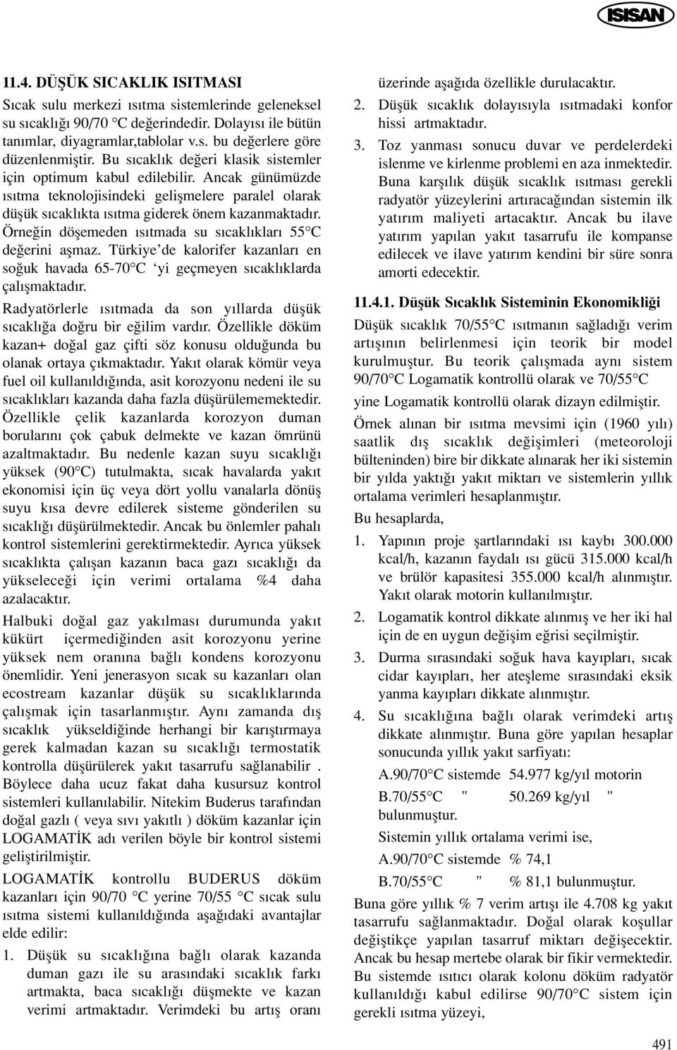 Örne in döflemeden s tmada su s cakl klar 55 C de erini aflmaz. Türkiye de kalorifer kazanlar en so uk havada 65-70 C yi geçmeyen s cakl klarda çal flmaktad r.