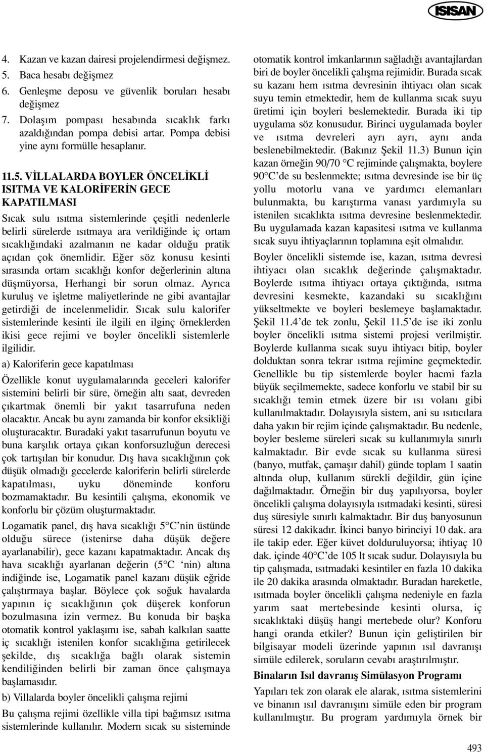 V LLALARDA BOYLER ÖNCEL KL ISITMA VE KALOR FER N GECE KAPATILMASI S cak sulu s tma sistemlerinde çeflitli nedenlerle belirli sürelerde s tmaya ara verildi inde iç ortam s cakl ndaki azalman n ne