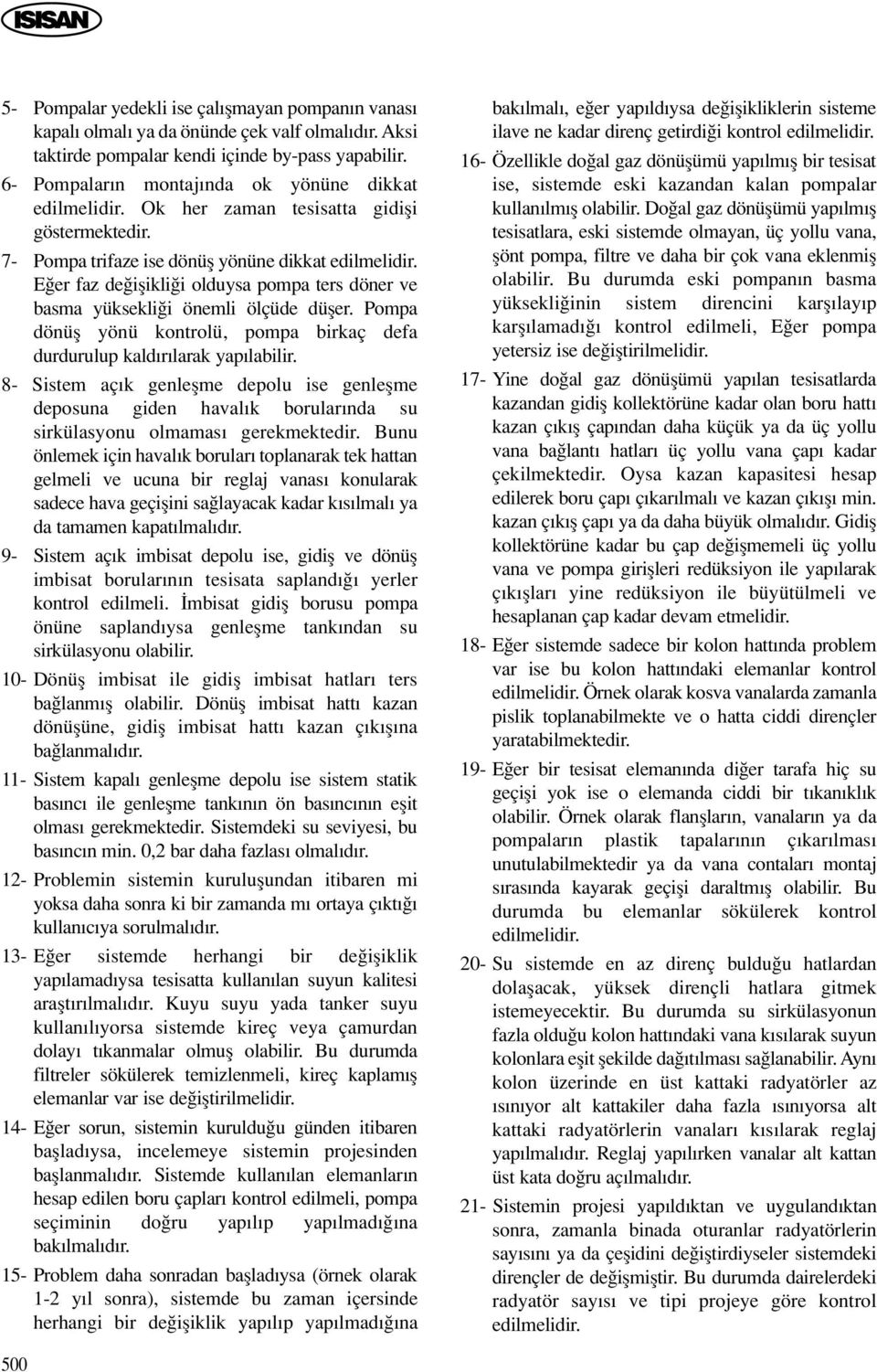 E er faz de iflikli i olduysa pompa ters döner ve basma yüksekli i önemli ölçüde düfler. Pompa dönüfl yönü kontrolü, pompa birkaç defa durdurulup kald r larak yap labilir.