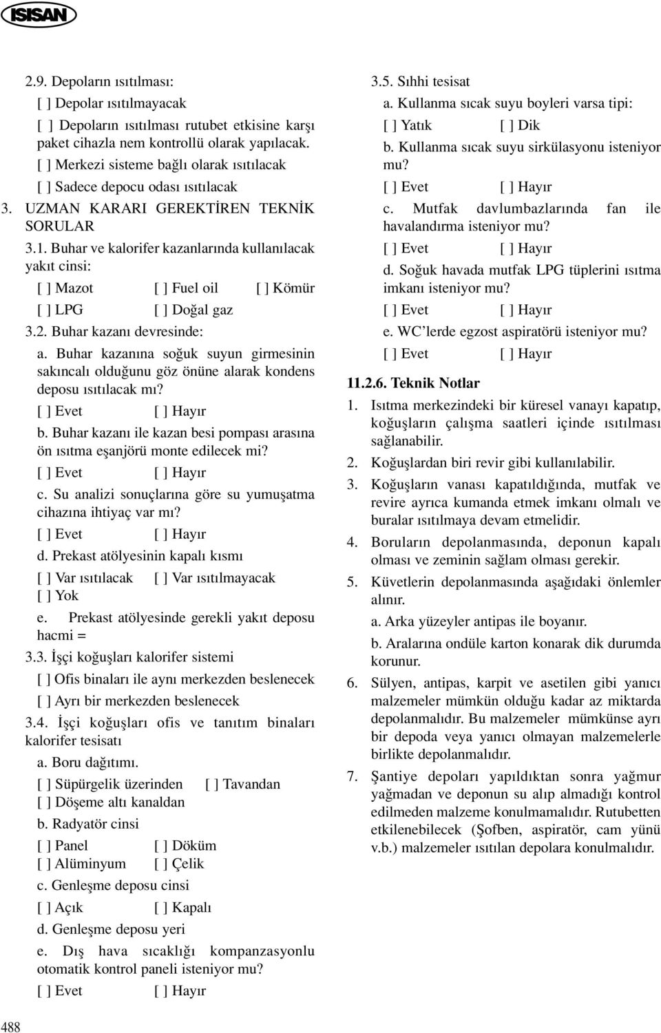 Buhar ve kalorifer kazanlar nda kullan lacak yak t cinsi: [ ] Mazot [ ] Fuel oil [ ] Kömür [ ] LPG [ ] Do al gaz 3.2. Buhar kazan devresinde: a.