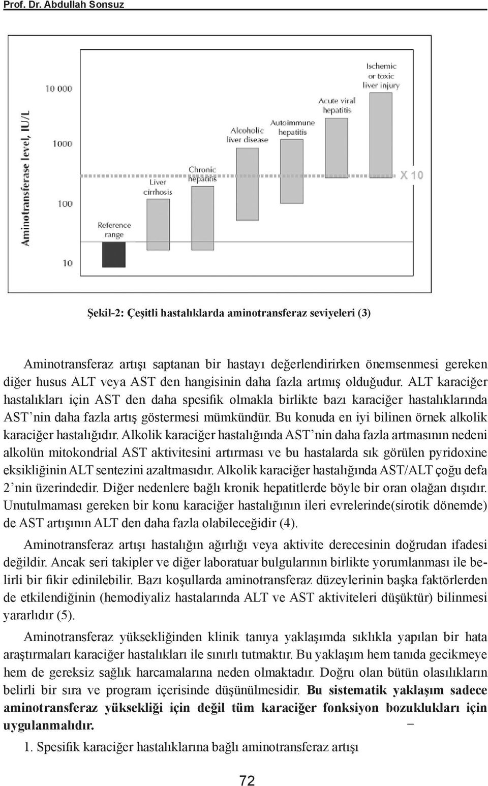 daha fazla artmış olduğudur. ALT karaciğer hastalıkları için AST den daha spesifik olmakla birlikte bazı karaciğer hastalıklarında AST nin daha fazla artış göstermesi mümkündür.