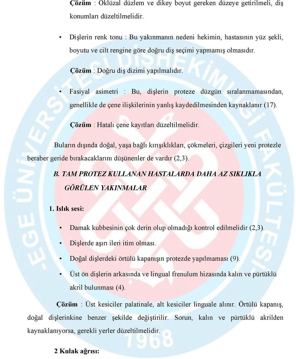 Fasiyal asimetri : Bu, dişlerin proteze düzgün sıralanmamasından, genellikle de çene ilişkilerinin yanlış kaydedilmesinden kaynaklanır (17). Çözüm : Hatalı çene kayıtları düzeltilmelidir.