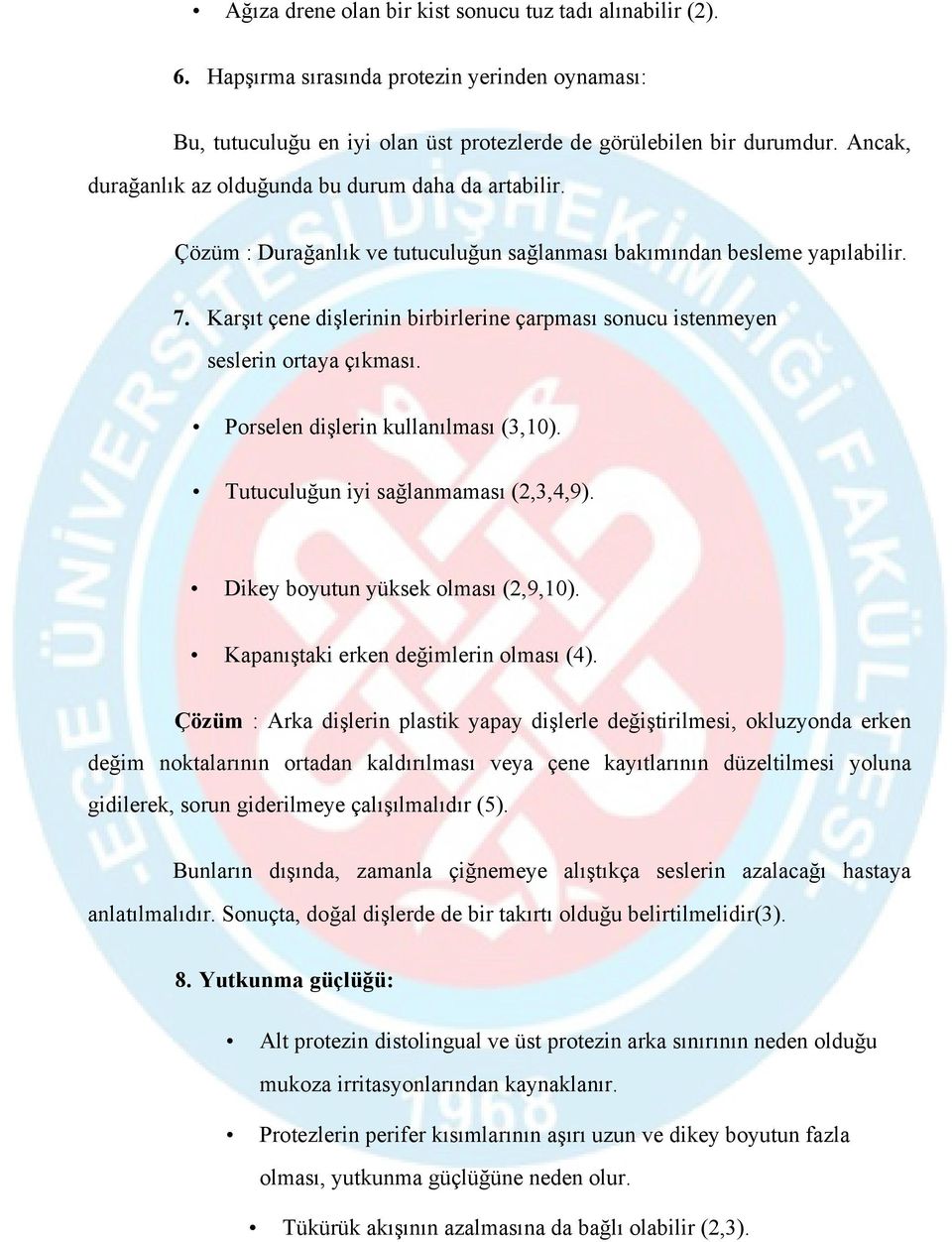 Karşıt çene dişlerinin birbirlerine çarpması sonucu istenmeyen seslerin ortaya çıkması. Porselen dişlerin kullanılması (3,10). Tutuculuğun iyi sağlanmaması (2,3,4,9).