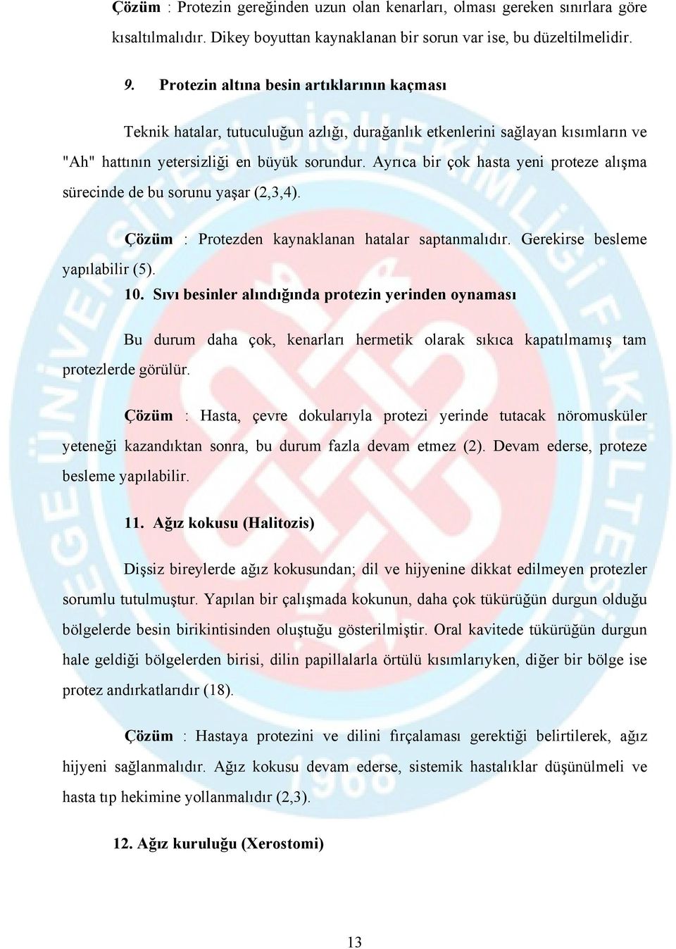 Ayrıca bir çok hasta yeni proteze alışma sürecinde de bu sorunu yaşar (2,3,4). yapılabilir (5). Çözüm : Protezden kaynaklanan hatalar saptanmalıdır. Gerekirse besleme 10.