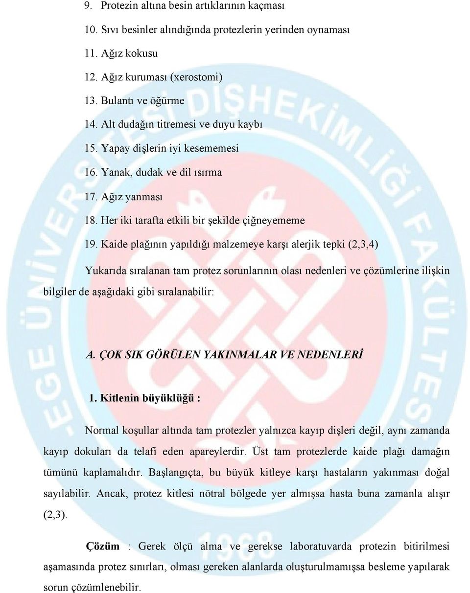 Kaide plağının yapıldığı malzemeye karşı alerjik tepki (2,3,4) Yukarıda sıralanan tam protez sorunlarının olası nedenleri ve çözümlerine ilişkin bilgiler de aşağıdaki gibi sıralanabilir: A.