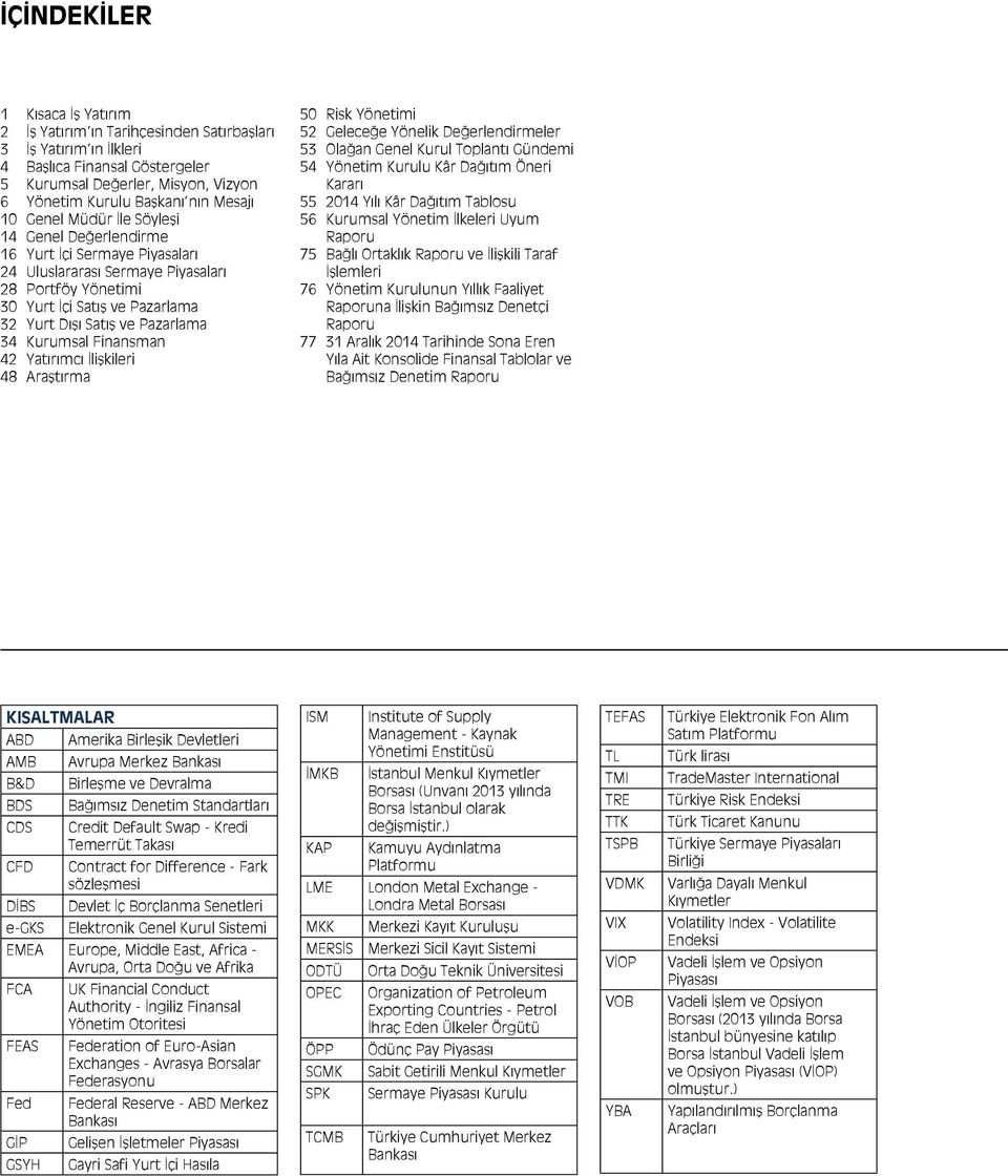 Pazarlama 34 Kurumsal Finansman 42 Yatırımcı İlişkileri 48 Araştırma 50 Risk Yönetimi 52 Geleceğe Yönelik Değerlendirmeler 53 Olağan Genel Kurul Toplantı Gündemi 54 Yönetim Kurulu Kâr Dağıtım Öneri