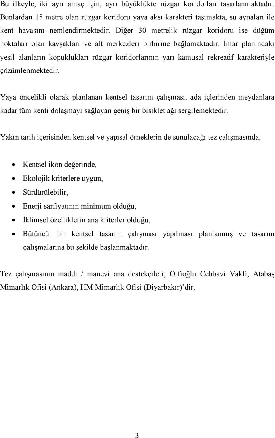 Diğer 30 metrelik rüzgar koridoru ise düğüm noktaları olan kavşakları ve alt merkezleri birbirine bağlamaktadır.