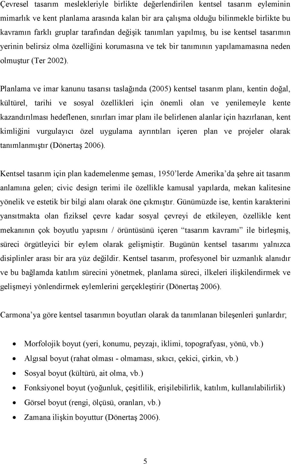 Planlama ve imar kanunu tasarısı taslağında (2005) kentsel tasarım planı, kentin doğal, kültürel, tarihi ve sosyal özellikleri için önemli olan ve yenilemeyle kente kazandırılması hedeflenen,