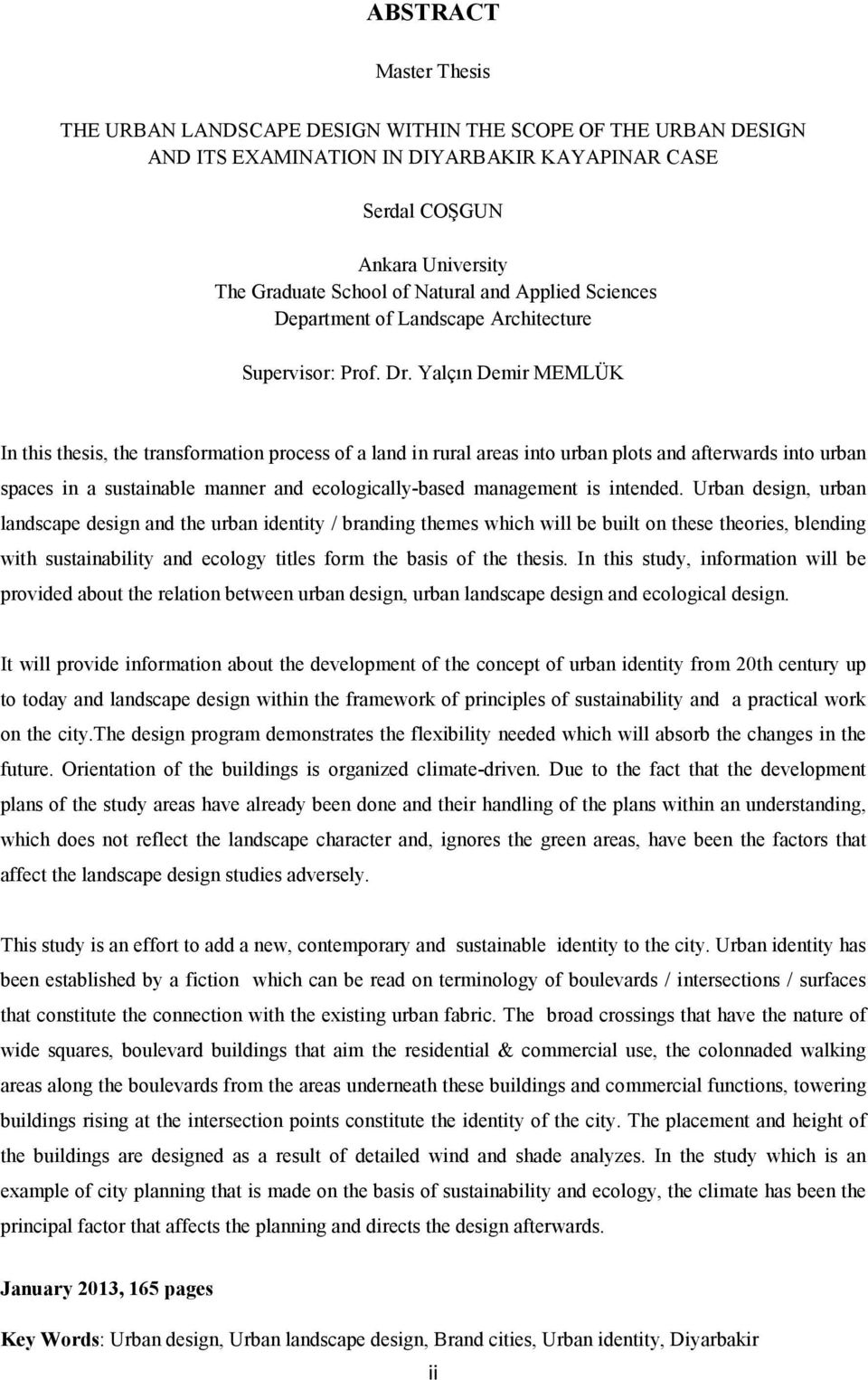 Yalçın Demir MEMLÜK In this thesis, the transformation process of a land in rural areas into urban plots and afterwards into urban spaces in a sustainable manner and ecologically-based management is