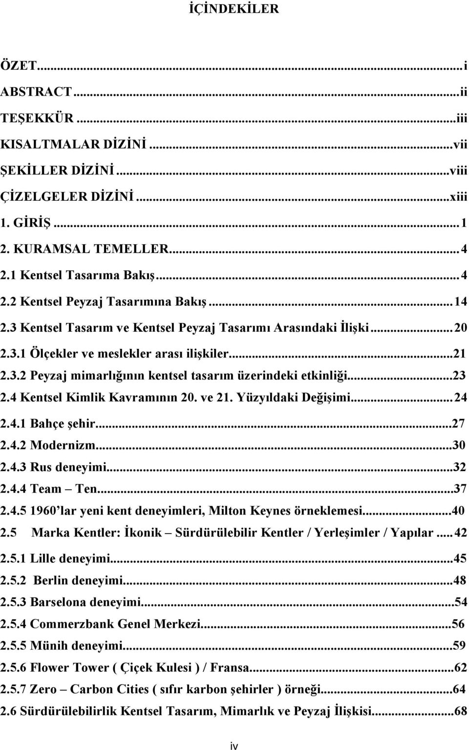 ..23 2.4 Kentsel Kimlik Kavramının 20. ve 21. Yüzyıldaki Değişimi... 24 2.4.1 Bahçe şehir...27 2.4.2 Modernizm...30 2.4.3 Rus deneyimi...32 2.4.4 Team Ten...37 2.4.5 1960 lar yeni kent deneyimleri, Milton Keynes örneklemesi.