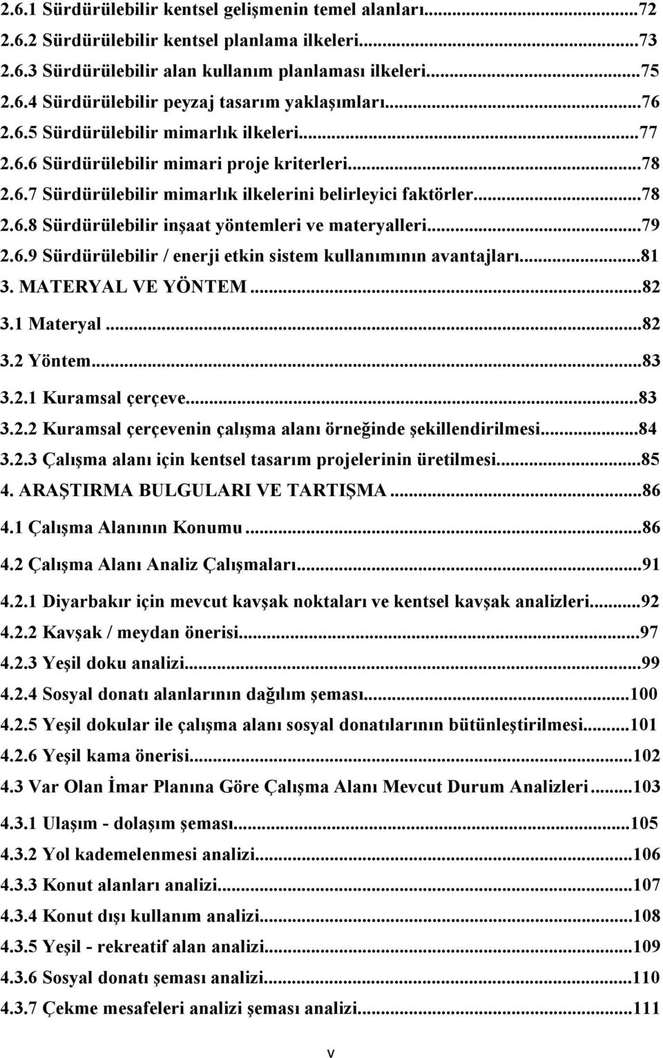 ..79 2.6.9 Sürdürülebilir / enerji etkin sistem kullanımının avantajları...81 3. MATERYAL VE YÖNTEM...82 3.1 Materyal...82 3.2 Yöntem...83 3.2.1 Kuramsal çerçeve...83 3.2.2 Kuramsal çerçevenin çalışma alanı örneğinde şekillendirilmesi.