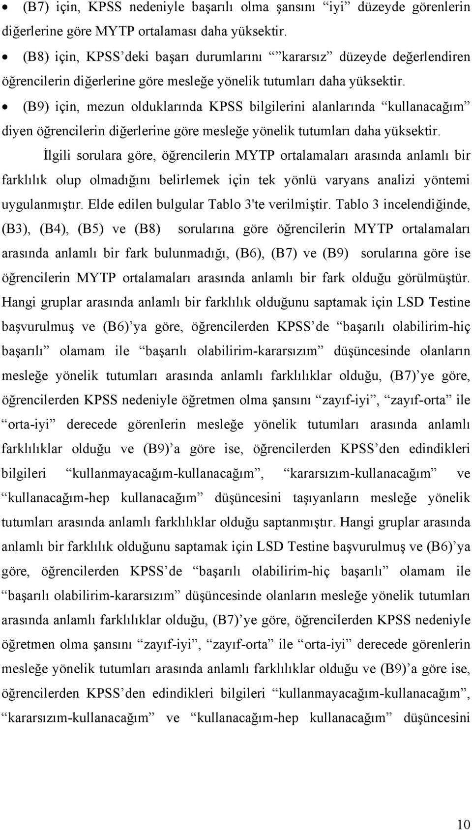 (B9) için, mezun olduklarında KPSS bilgilerini alanlarında kullanacağım diyen öğrencilerin diğerlerine göre mesleğe yönelik tutumları daha yüksektir.