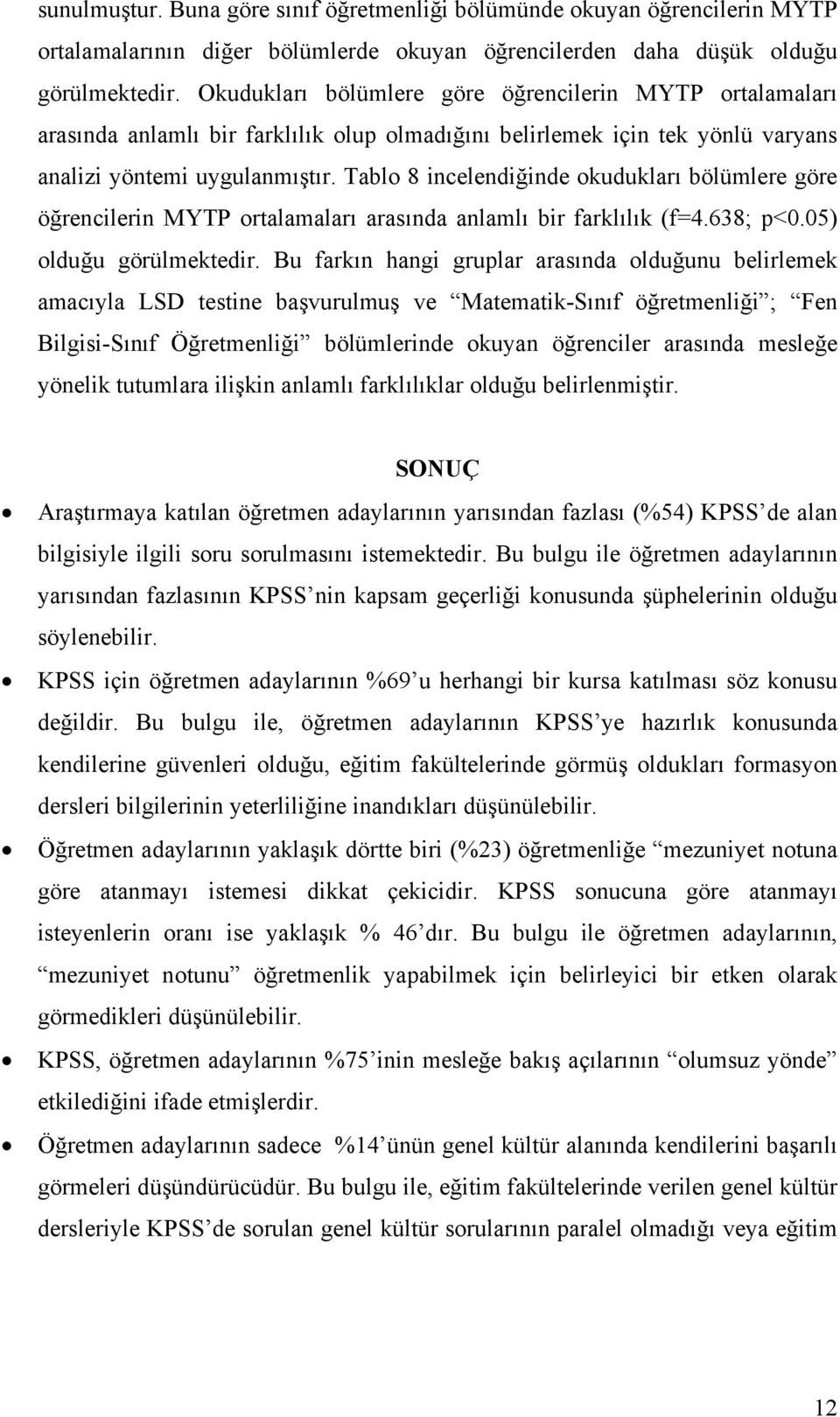 Tablo 8 incelendiğinde okudukları bölümlere göre öğrencilerin MYTP ortalamaları arasında anlamlı bir farklılık (f=4.638; p<0.05) olduğu görülmektedir.