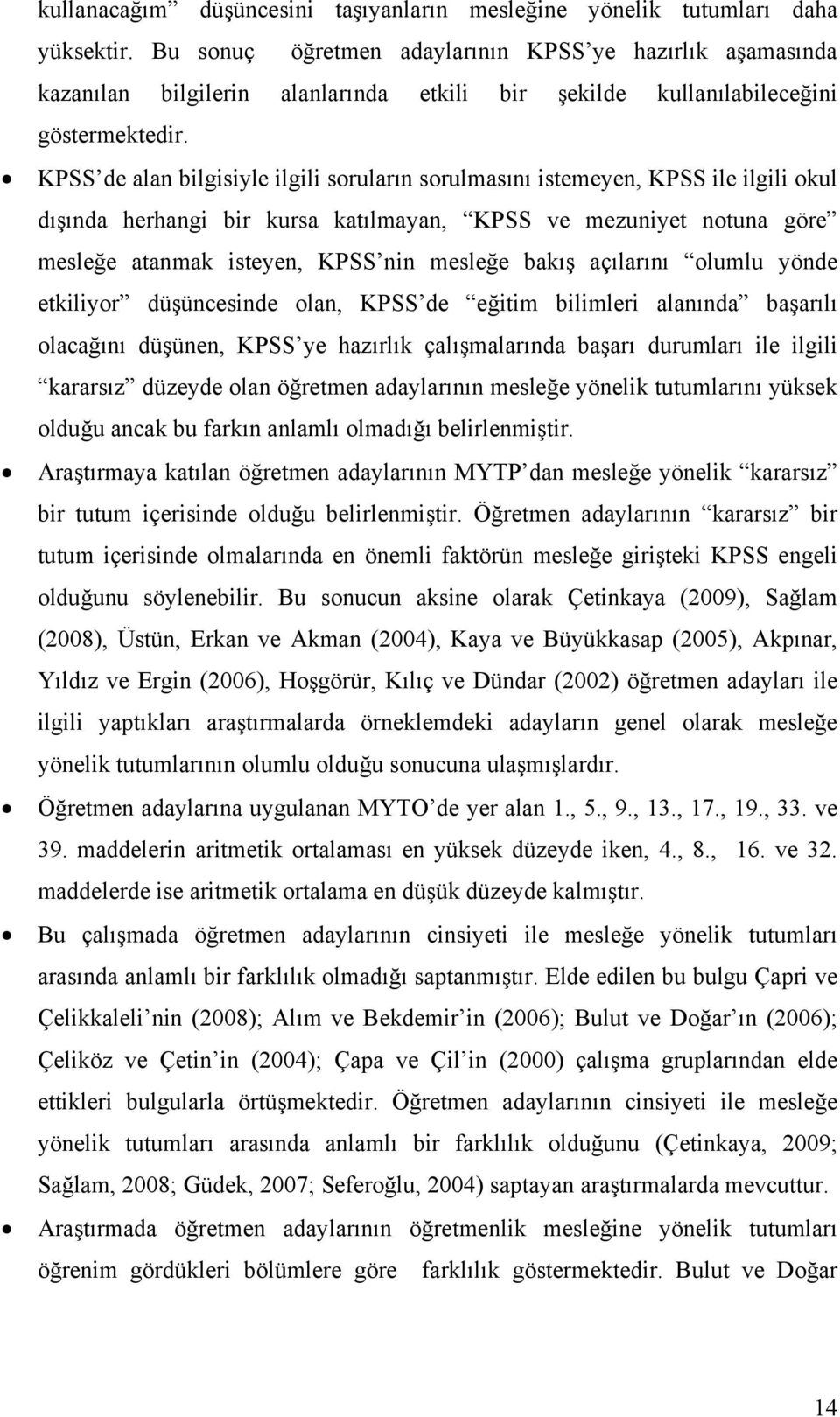 KPSS de alan bilgisiyle ilgili soruların sorulmasını istemeyen, KPSS ile ilgili okul dışında herhangi bir kursa katılmayan, KPSS ve mezuniyet notuna göre mesleğe atanmak isteyen, KPSS nin mesleğe