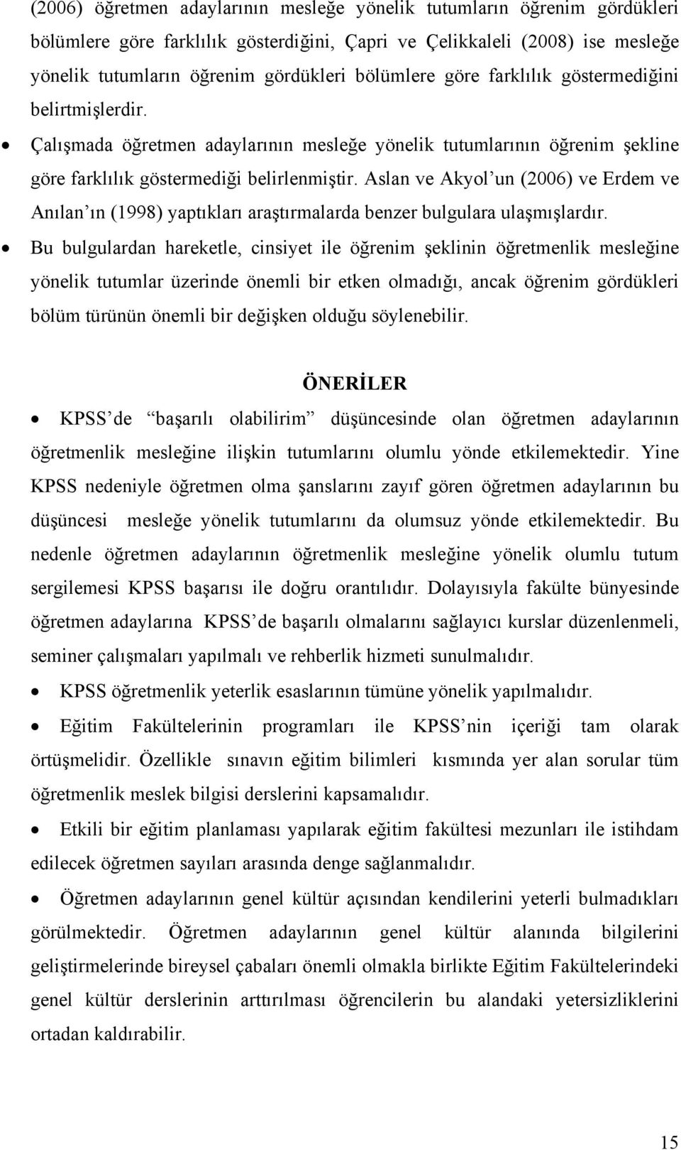 Aslan ve Akyol un (2006) ve Erdem ve Anılan ın (1998) yaptıkları araştırmalarda benzer bulgulara ulaşmışlardır.