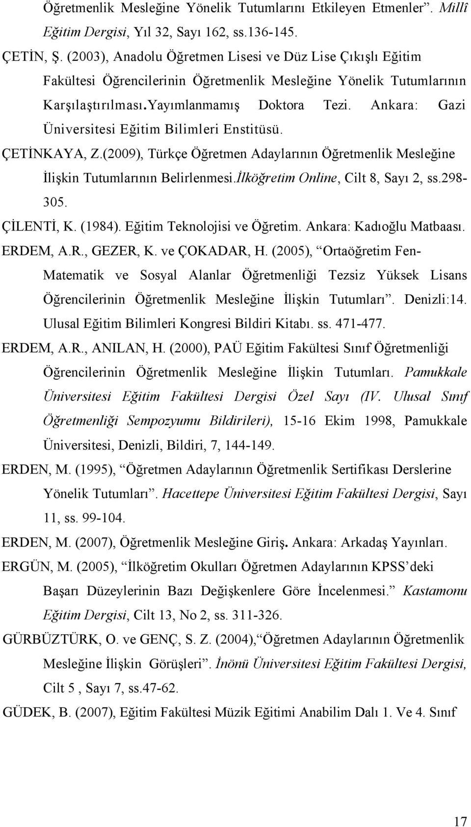 Ankara: Gazi Üniversitesi Eğitim Bilimleri Enstitüsü. ÇETİNKAYA, Z.(2009), Türkçe Öğretmen Adaylarının Öğretmenlik Mesleğine İlişkin Tutumlarının Belirlenmesi.İlköğretim Online, Cilt 8, Sayı 2, ss.