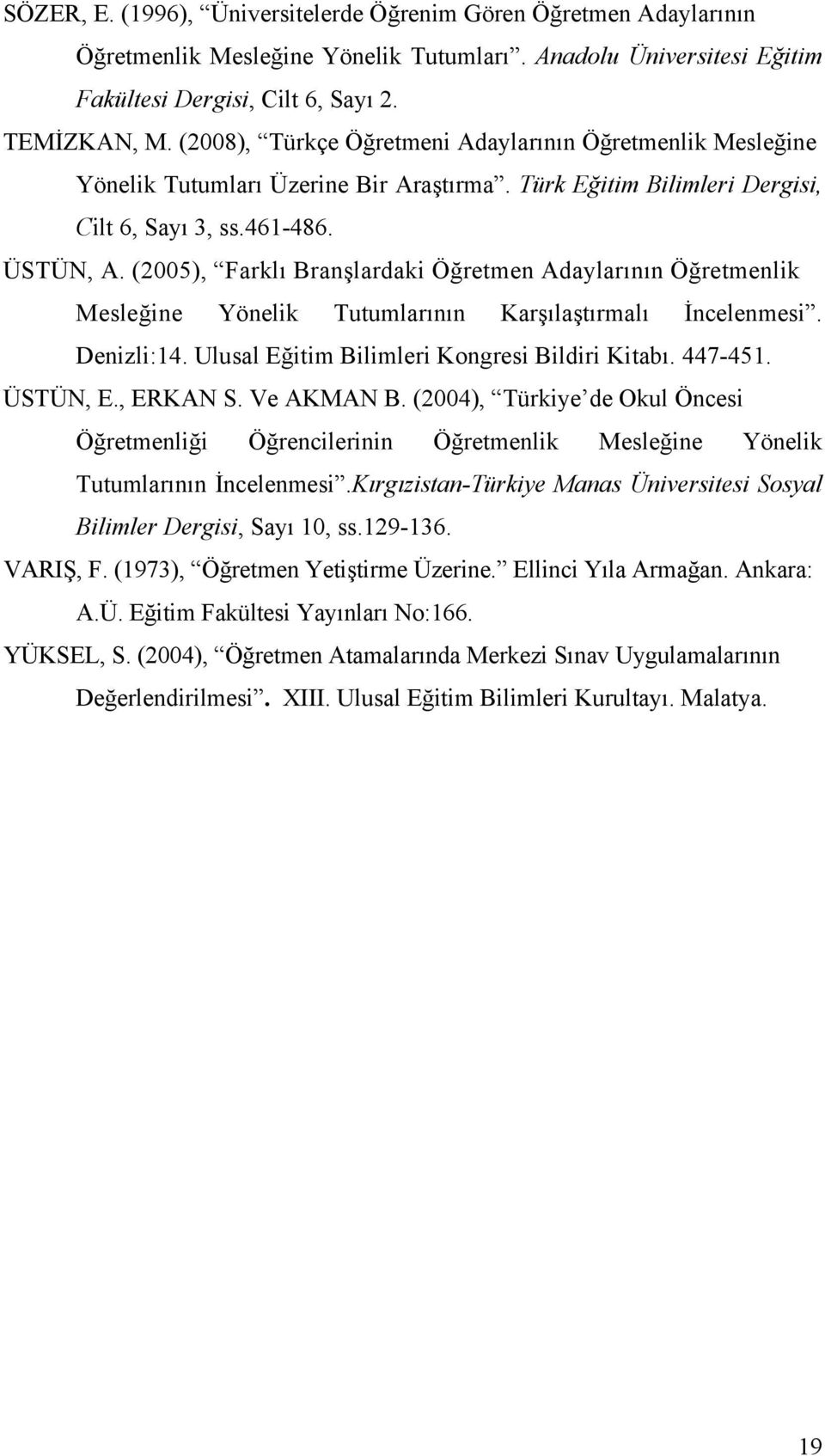 (2005), Farklı Branşlardaki Öğretmen Adaylarının Öğretmenlik Mesleğine Yönelik Tutumlarının Karşılaştırmalı İncelenmesi. Denizli:14. Ulusal Eğitim Bilimleri Kongresi Bildiri Kitabı. 447-451. ÜSTÜN, E.