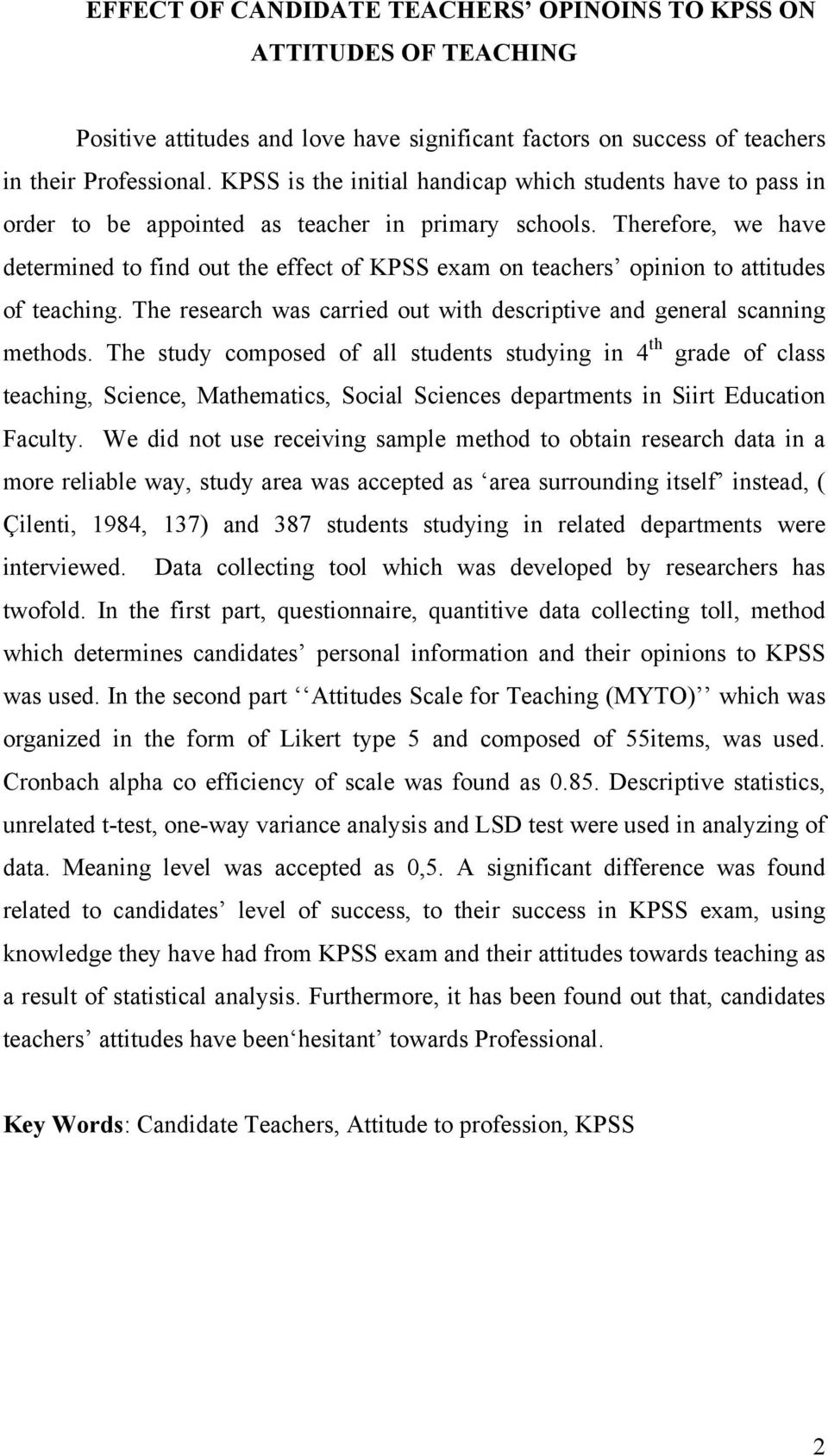 Therefore, we have determined to find out the effect of KPSS exam on teachers opinion to attitudes of teaching. The research was carried out with descriptive and general scanning methods.