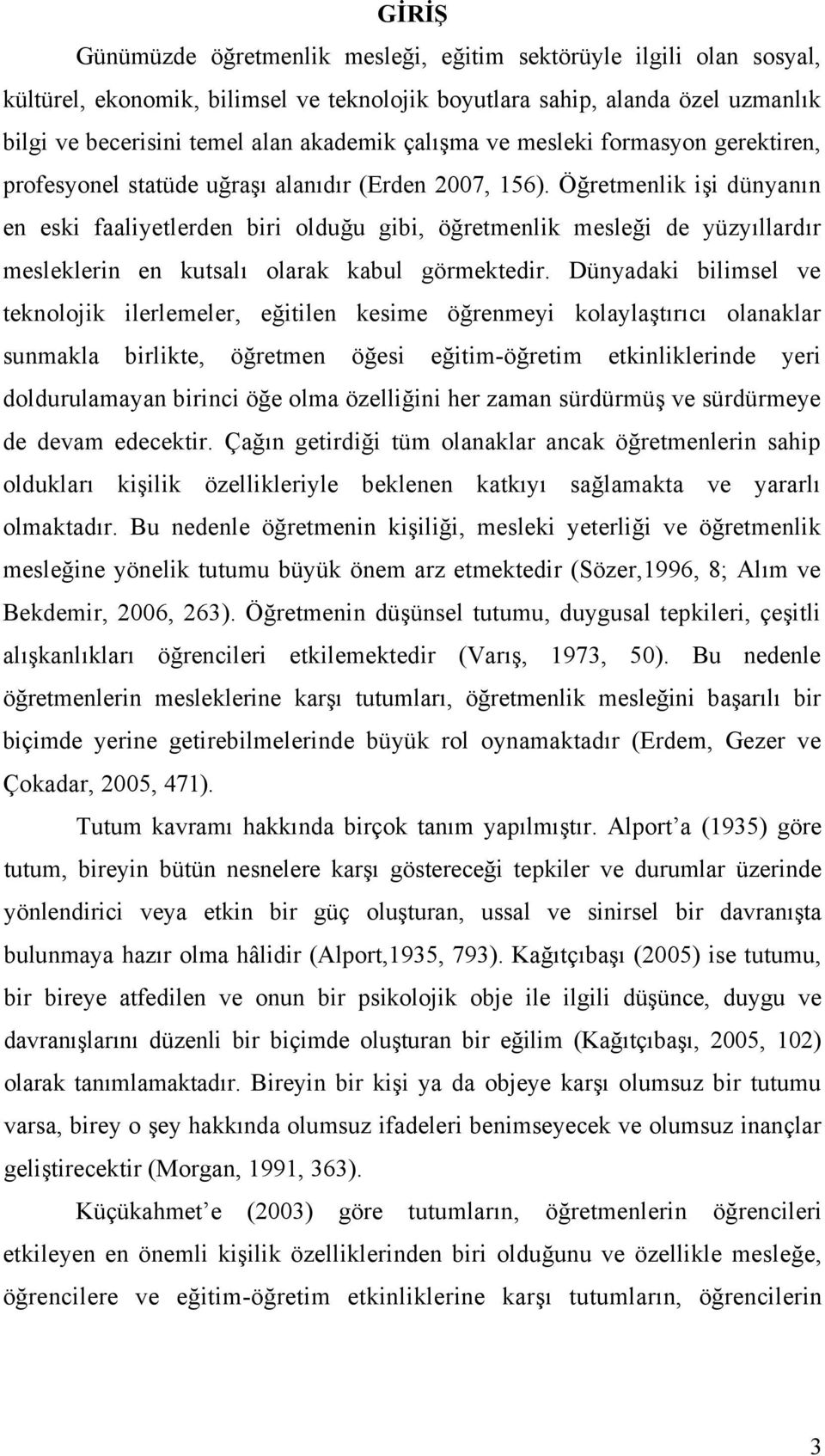 Öğretmenlik işi dünyanın en eski faaliyetlerden biri olduğu gibi, öğretmenlik mesleği de yüzyıllardır mesleklerin en kutsalı olarak kabul görmektedir.