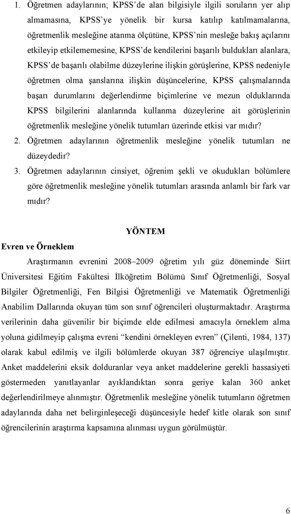 düşüncelerine, KPSS çalışmalarında başarı durumlarını değerlendirme biçimlerine ve mezun olduklarında KPSS bilgilerini alanlarında kullanma düzeylerine ait görüşlerinin öğretmenlik mesleğine yönelik