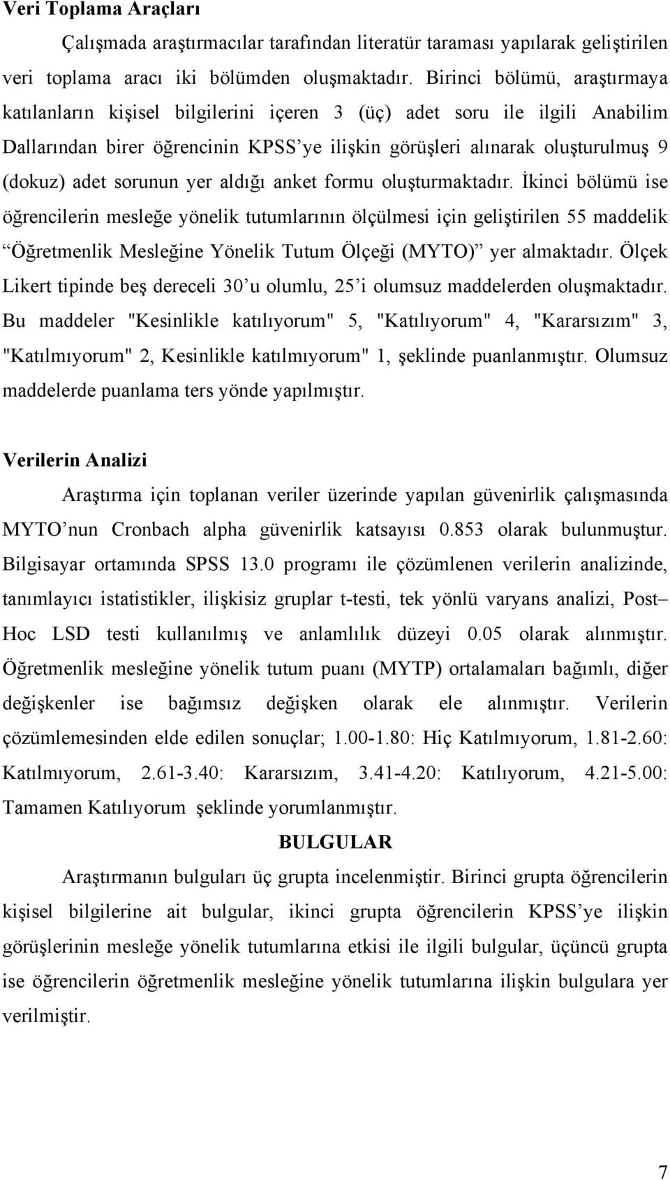 sorunun yer aldığı anket formu oluşturmaktadır.