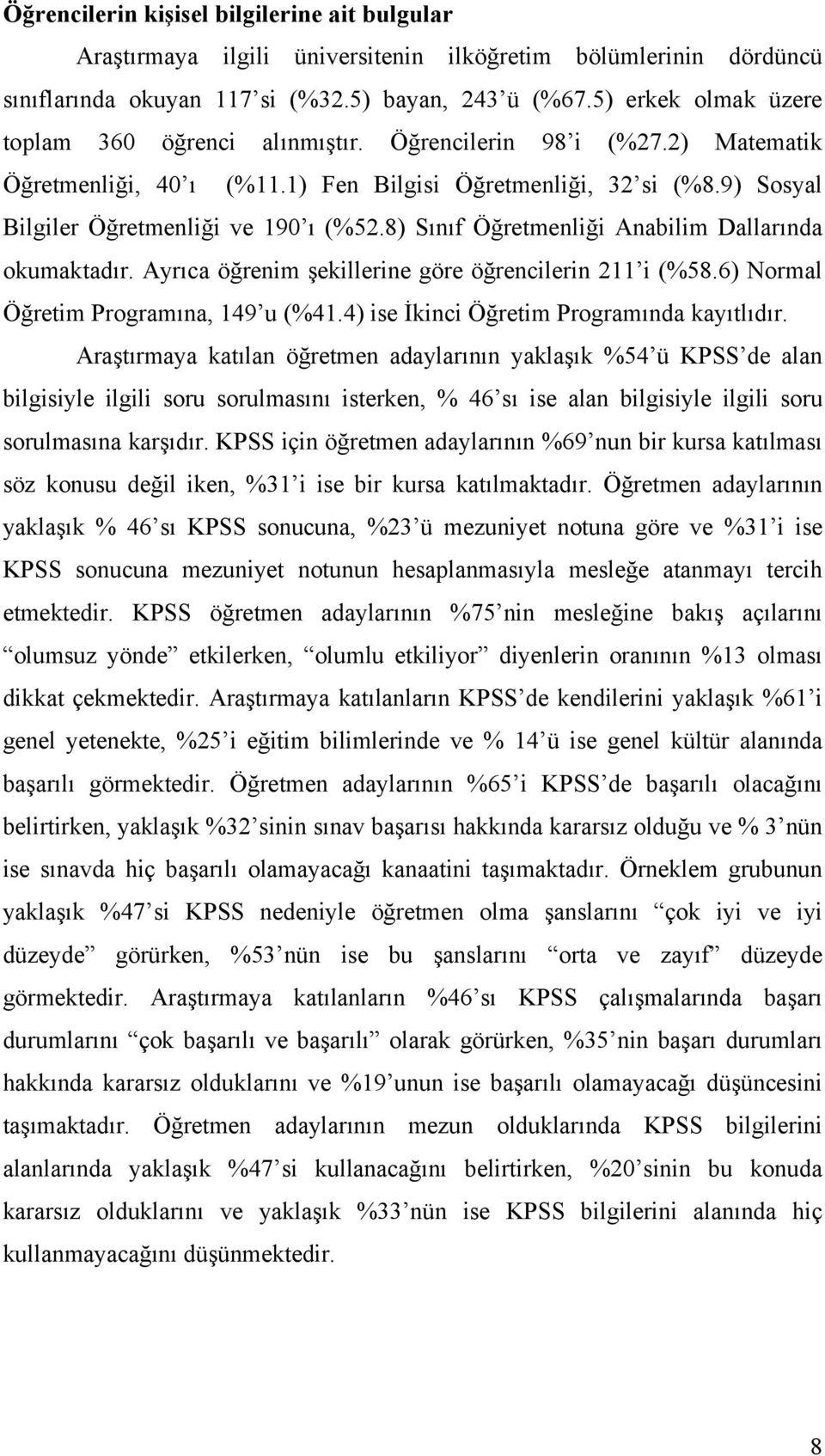 8) Sınıf Öğretmenliği Anabilim Dallarında okumaktadır. Ayrıca öğrenim şekillerine göre öğrencilerin 211 i (%58.6) Normal Öğretim Programına, 149 u (%41.4) ise İkinci Öğretim Programında kayıtlıdır.