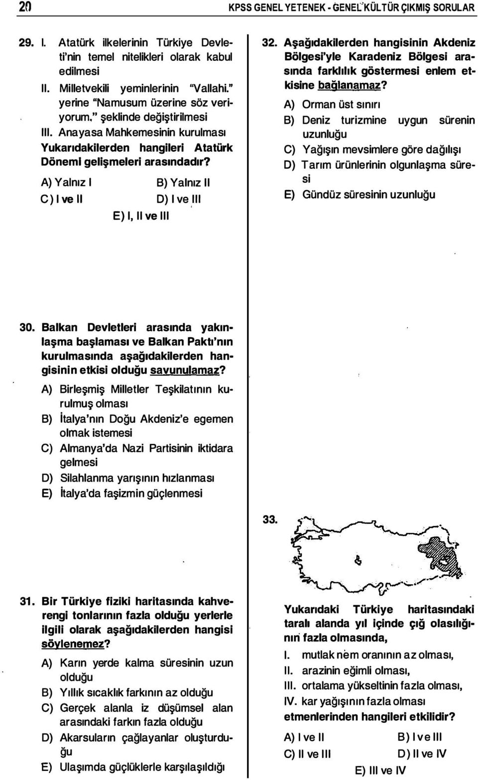 A) Yalnız i B) Yalnız ii C) i ve " O) i ve III, E) i, ii ve iii 32. Aşağıdakilerden hangisinin Akdeniz Bölgesi'yle Karadeniz Bölgesi arasında farklılık göstermesi enlem etkisine bağlanamaz?