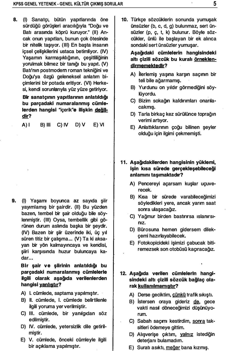 (IV) Yaşamın karmaşıklığının, çeşitliliğinin yorulmak bilmez bir tanığı bu yapıt. (v) Batı'nın postmodern roman tekniğini ve Doğu'ya özgü geleneksel anlatım bi çimlerini bir potada eritiyor.