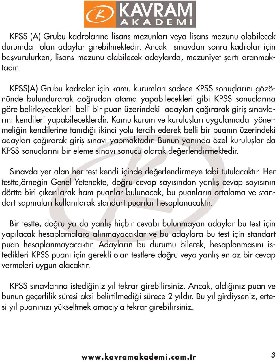 (A) Grubu kadrolar için kamu kurumlar sadece sonuçlar n gözönünde bulundurarak do rudan atama yapabilecekleri gibi sonuçlar na göre belirleyecekleri belli bir puan üzerindeki adaylar ça rarak girifl