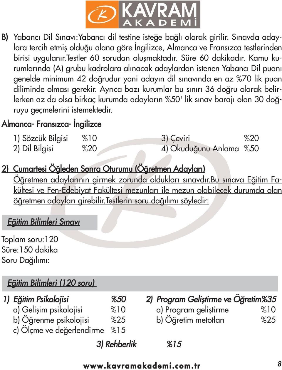 Kamu kurumlar nda (A) grubu kadrolara al nacak adaylardan istenen Yabanc Dil puan genelde minimum 4 do rudur yani aday n dil s nav nda en az %70 lik puan diliminde olmas gerekir.