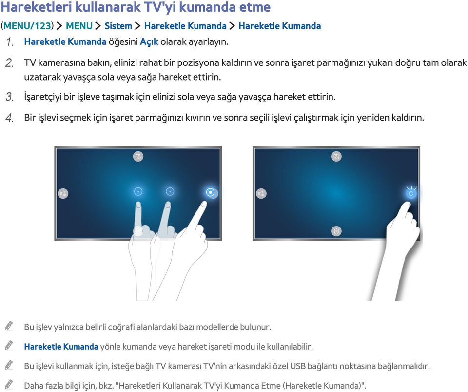 İşaretçiyi bir işleve taşımak için elinizi sola veya sağa yavaşça hareket ettirin. 4. Bir işlevi seçmek için işaret parmağınızı kıvırın ve sonra seçili işlevi çalıştırmak için yeniden kaldırın.