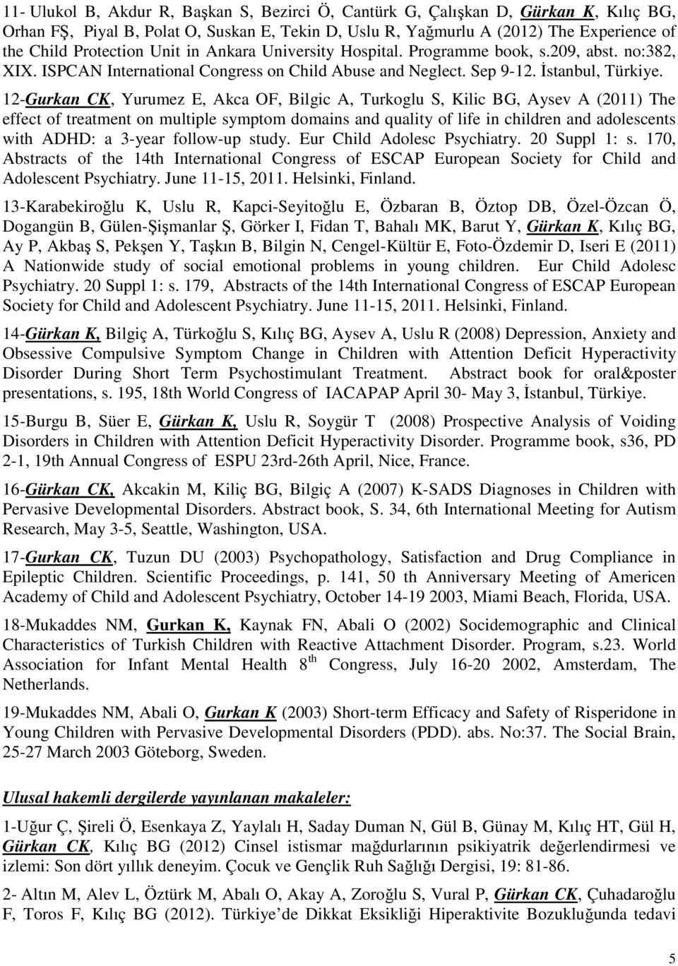 12-Gurkan CK, Yurumez E, Akca OF, Bilgic A, Turkoglu S, Kilic BG, Aysev A (2011) The effect of treatment on multiple symptom domains and quality of life in children and adolescents with ADHD: a