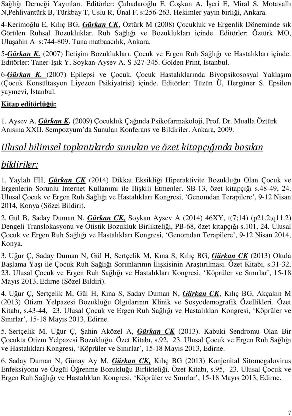 Tuna matbaacılık, Ankara. 5-Gürkan K. (2007) İletişim Bozuklukları. Çocuk ve Ergen Ruh Sağlığı ve Hastalıkları içinde. Editörler: Taner-Işık Y, Soykan-Aysev A. S 327-345. Golden Print, İstanbul.