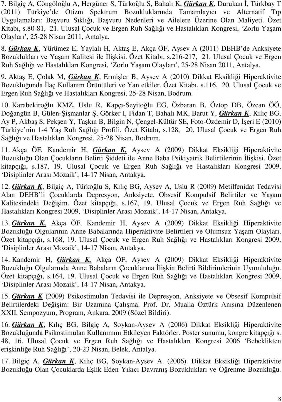 Gürkan K, Yürümez E, Yaylalı H, Aktaş E, Akça ÖF, Aysev A (2011) DEHB de Anksiyete Bozuklukları ve Yaşam Kalitesi ile İlişkisi. Özet Kitabı, s.216-217, 21.