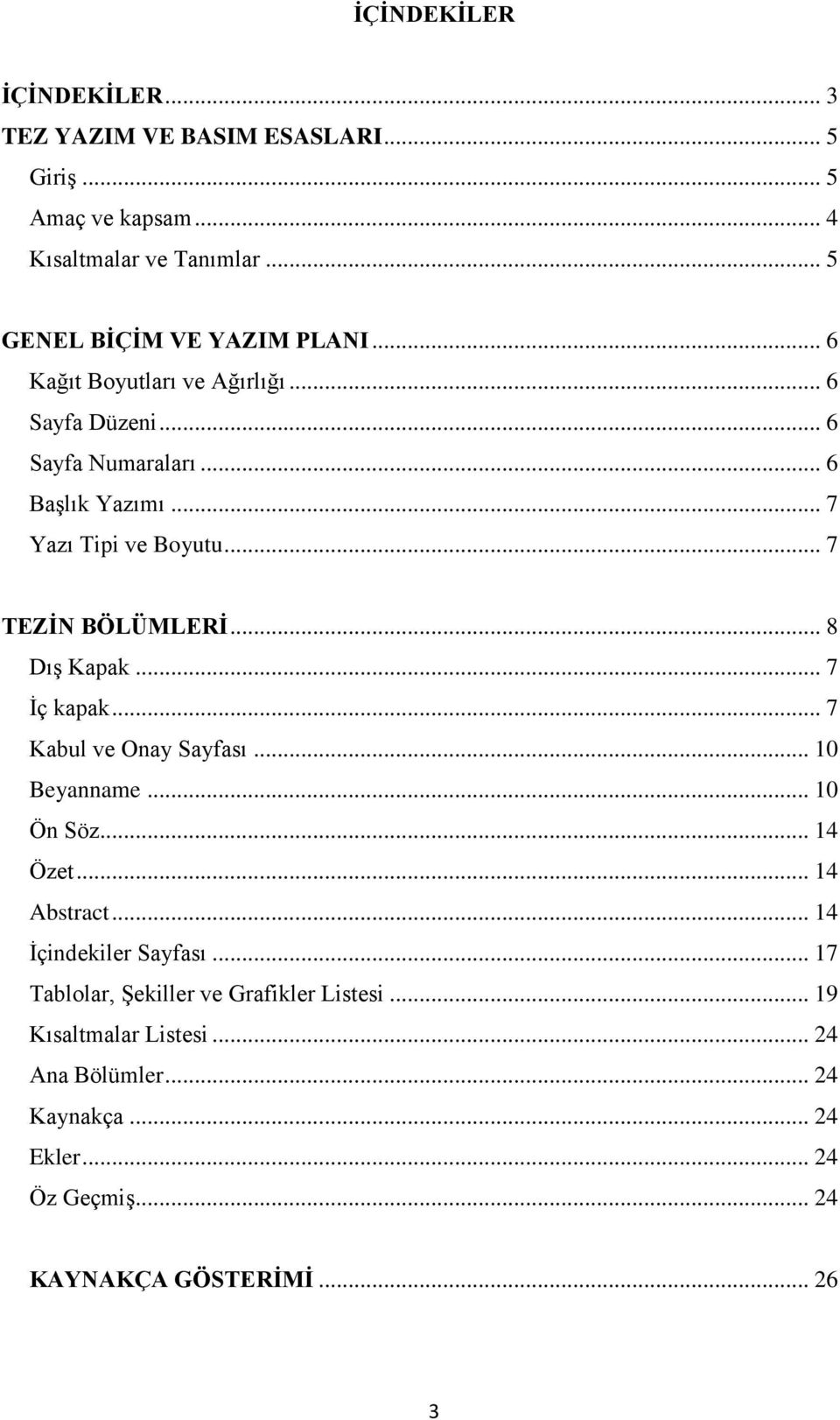 .. 8 Dış Kapak... 7 İç kapak... 7 Kabul ve Onay Sayfası... 10 Beyanname... 10 Ön Söz... 14 Özet... 14 Abstract... 14 İçindekiler Sayfası.